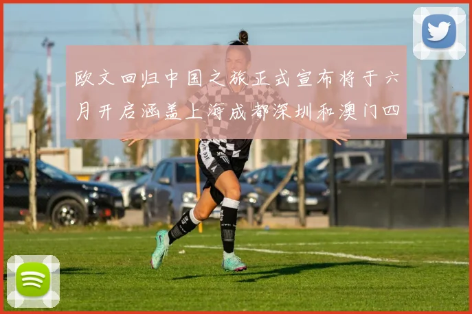 欧文回归中国之旅正式宣布将于六月开启涵盖上海成都深圳和澳门四大城市