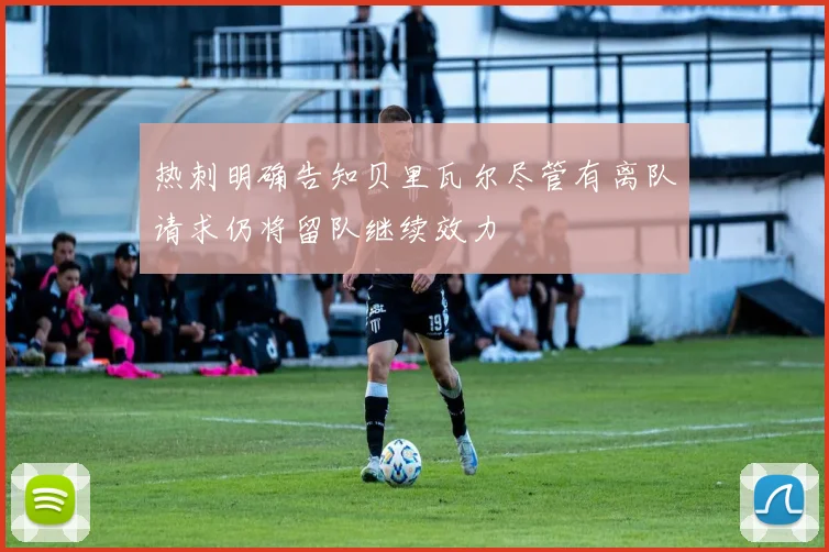 热刺明确告知贝里瓦尔尽管有离队请求仍将留队继续效力
