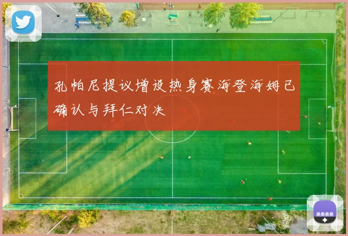 孔帕尼提议增设热身赛海登海姆已确认与拜仁对决