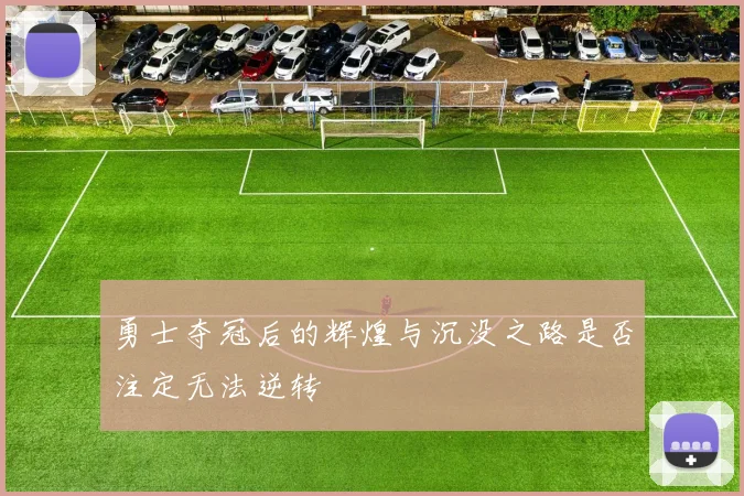 勇士夺冠后的辉煌与沉没之路是否注定无法逆转